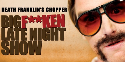 Chopper's Big Fucken Late Night Show